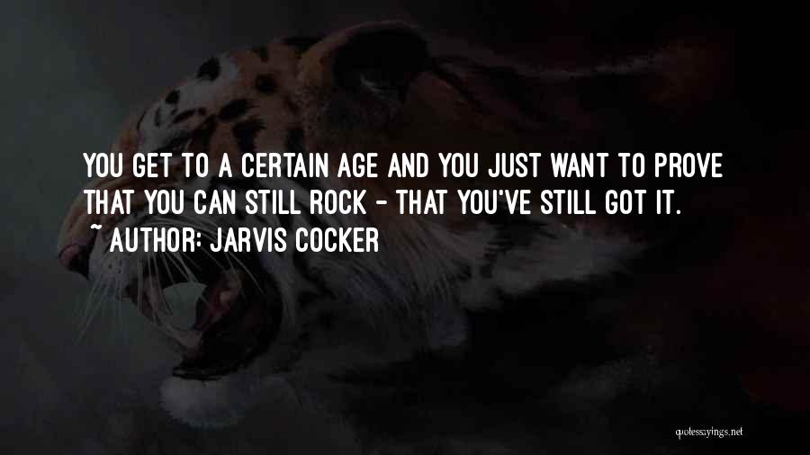 Jarvis Cocker Quotes: You Get To A Certain Age And You Just Want To Prove That You Can Still Rock - That You've