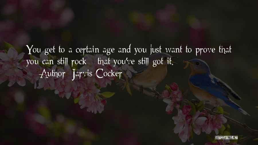 Jarvis Cocker Quotes: You Get To A Certain Age And You Just Want To Prove That You Can Still Rock - That You've