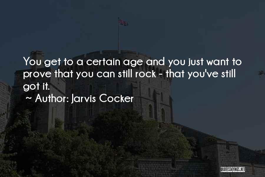 Jarvis Cocker Quotes: You Get To A Certain Age And You Just Want To Prove That You Can Still Rock - That You've