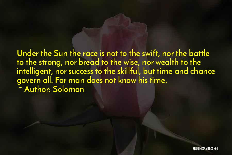 Solomon Quotes: Under The Sun The Race Is Not To The Swift, Nor The Battle To The Strong, Nor Bread To The