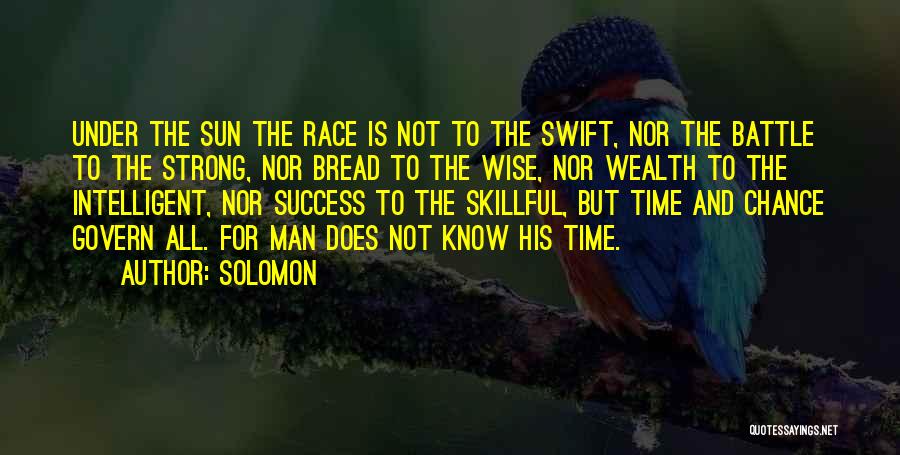 Solomon Quotes: Under The Sun The Race Is Not To The Swift, Nor The Battle To The Strong, Nor Bread To The