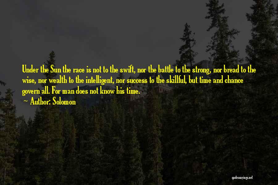 Solomon Quotes: Under The Sun The Race Is Not To The Swift, Nor The Battle To The Strong, Nor Bread To The