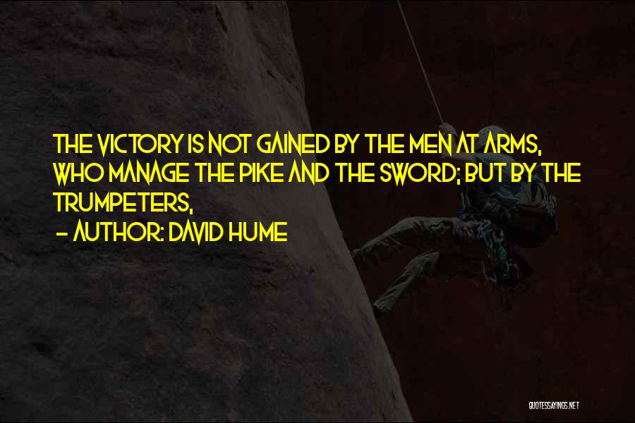 David Hume Quotes: The Victory Is Not Gained By The Men At Arms, Who Manage The Pike And The Sword; But By The