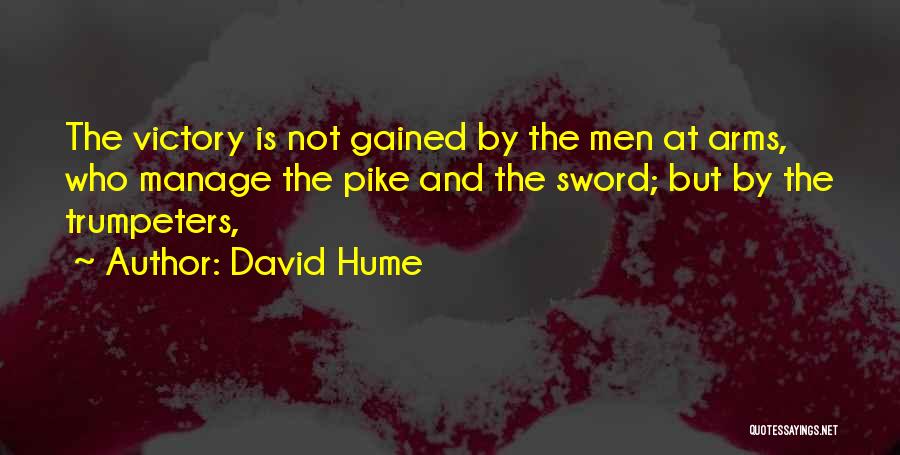 David Hume Quotes: The Victory Is Not Gained By The Men At Arms, Who Manage The Pike And The Sword; But By The