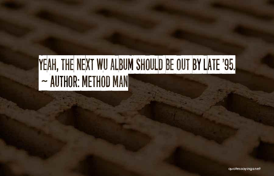 Method Man Quotes: Yeah, The Next Wu Album Should Be Out By Late '95.