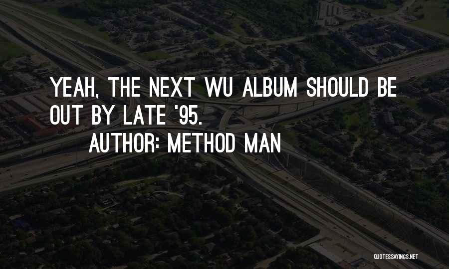 Method Man Quotes: Yeah, The Next Wu Album Should Be Out By Late '95.