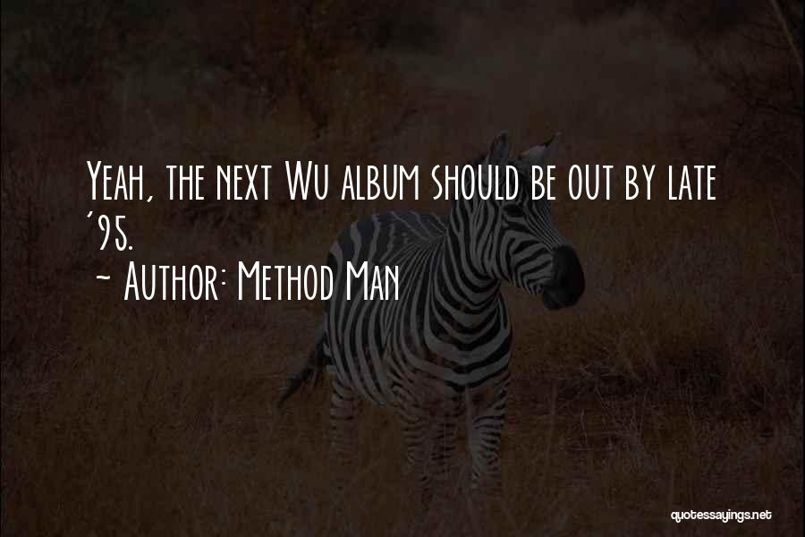 Method Man Quotes: Yeah, The Next Wu Album Should Be Out By Late '95.