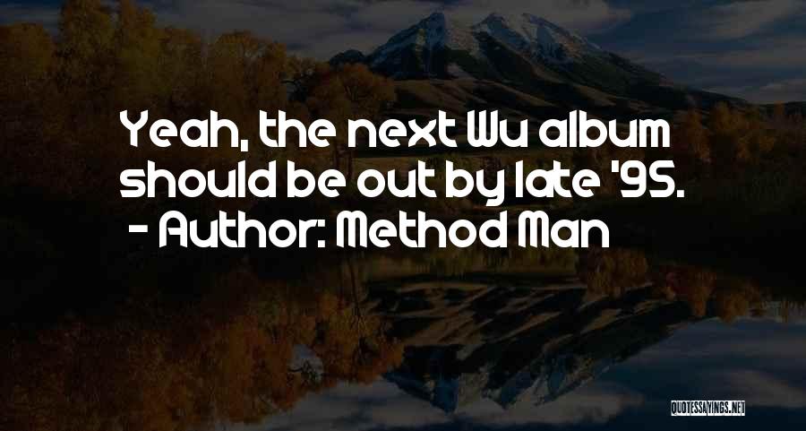 Method Man Quotes: Yeah, The Next Wu Album Should Be Out By Late '95.