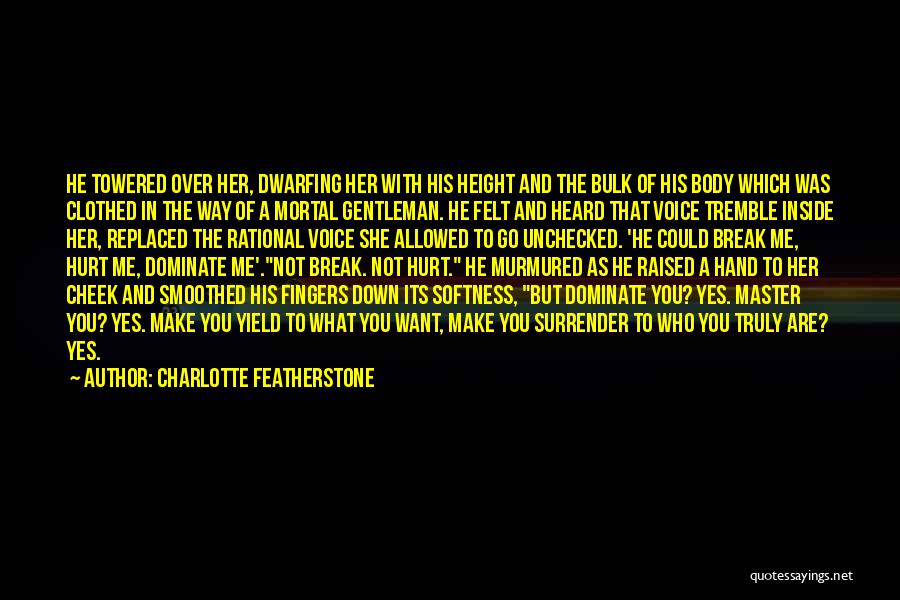 Charlotte Featherstone Quotes: He Towered Over Her, Dwarfing Her With His Height And The Bulk Of His Body Which Was Clothed In The