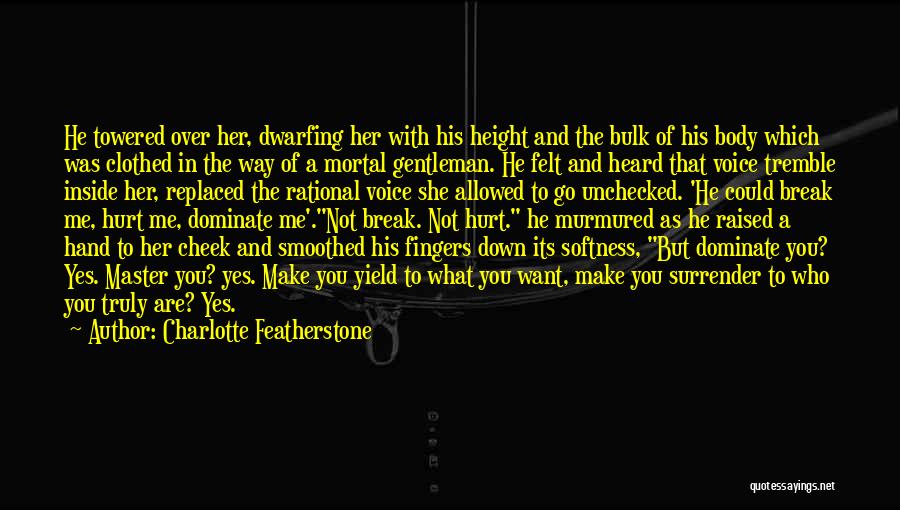 Charlotte Featherstone Quotes: He Towered Over Her, Dwarfing Her With His Height And The Bulk Of His Body Which Was Clothed In The