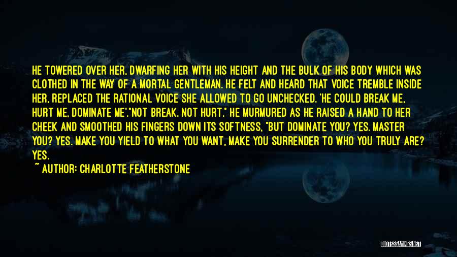 Charlotte Featherstone Quotes: He Towered Over Her, Dwarfing Her With His Height And The Bulk Of His Body Which Was Clothed In The