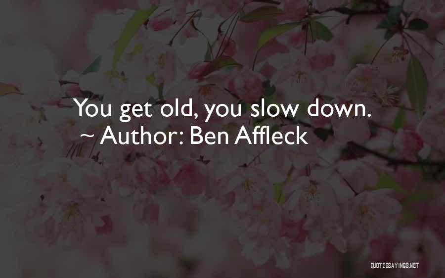 Ben Affleck Quotes: You Get Old, You Slow Down.