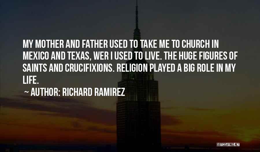 Richard Ramirez Quotes: My Mother And Father Used To Take Me To Church In Mexico And Texas, Wer I Used To Live. The