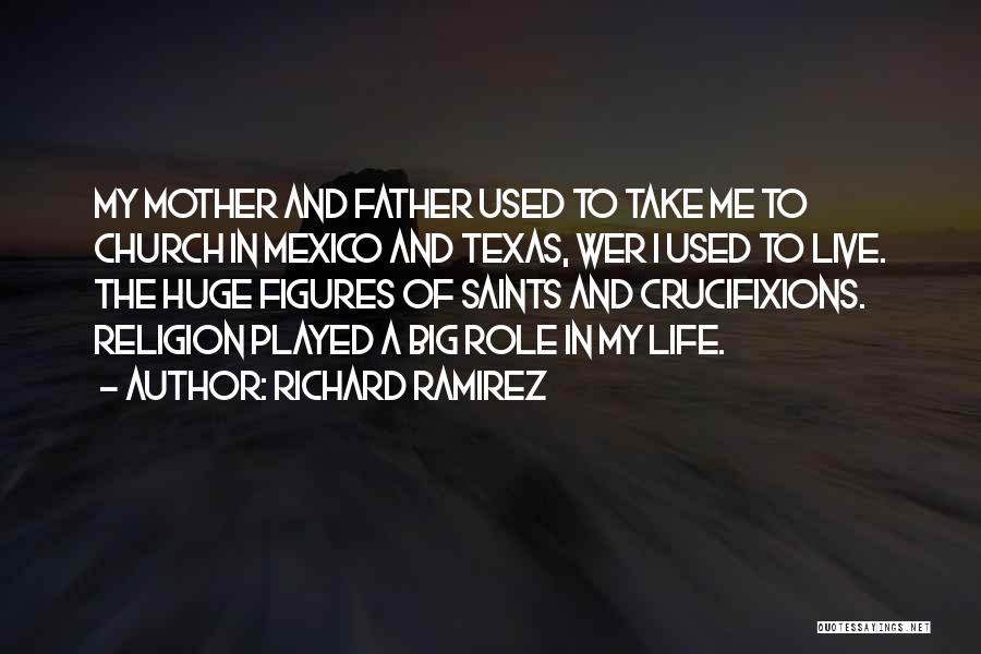 Richard Ramirez Quotes: My Mother And Father Used To Take Me To Church In Mexico And Texas, Wer I Used To Live. The