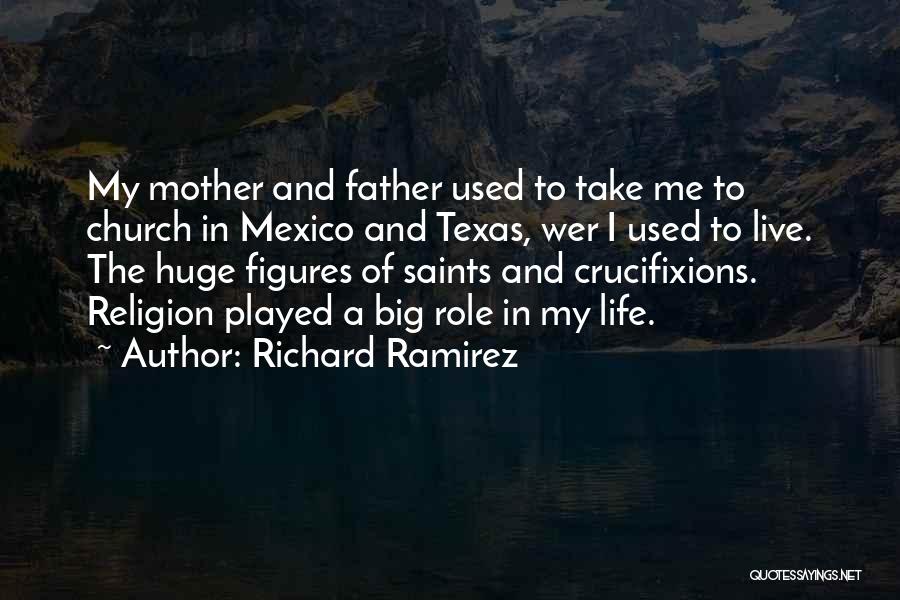 Richard Ramirez Quotes: My Mother And Father Used To Take Me To Church In Mexico And Texas, Wer I Used To Live. The