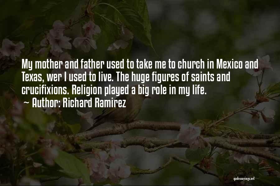 Richard Ramirez Quotes: My Mother And Father Used To Take Me To Church In Mexico And Texas, Wer I Used To Live. The