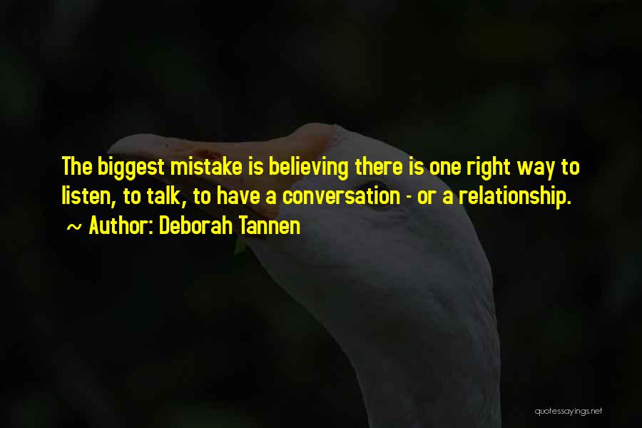 Deborah Tannen Quotes: The Biggest Mistake Is Believing There Is One Right Way To Listen, To Talk, To Have A Conversation - Or