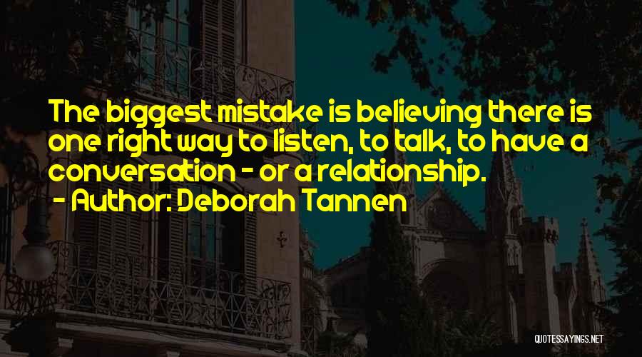 Deborah Tannen Quotes: The Biggest Mistake Is Believing There Is One Right Way To Listen, To Talk, To Have A Conversation - Or