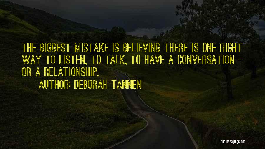 Deborah Tannen Quotes: The Biggest Mistake Is Believing There Is One Right Way To Listen, To Talk, To Have A Conversation - Or