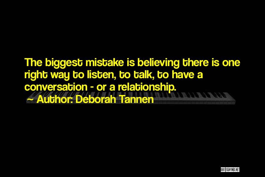 Deborah Tannen Quotes: The Biggest Mistake Is Believing There Is One Right Way To Listen, To Talk, To Have A Conversation - Or