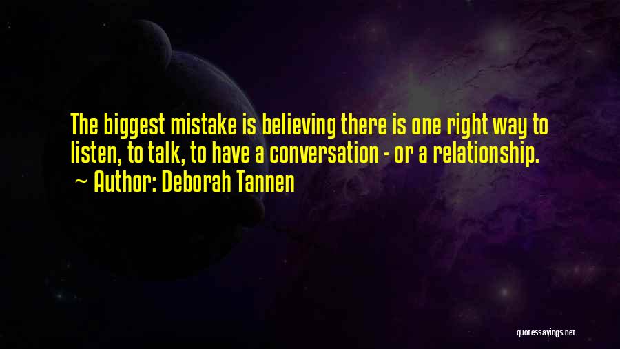 Deborah Tannen Quotes: The Biggest Mistake Is Believing There Is One Right Way To Listen, To Talk, To Have A Conversation - Or