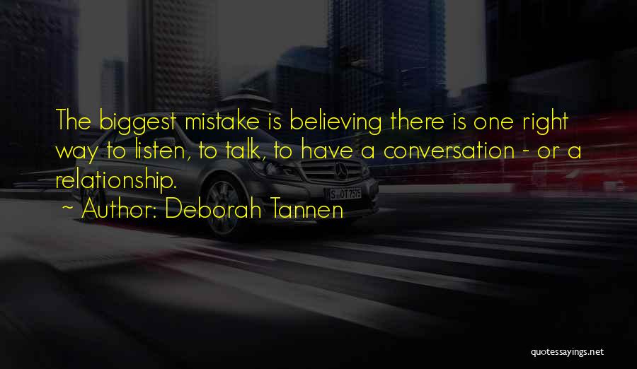 Deborah Tannen Quotes: The Biggest Mistake Is Believing There Is One Right Way To Listen, To Talk, To Have A Conversation - Or