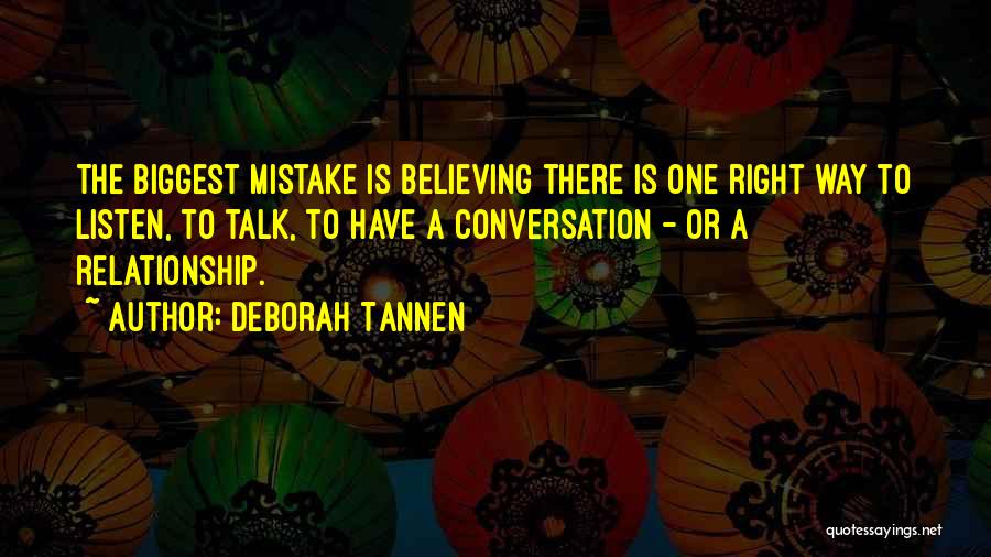 Deborah Tannen Quotes: The Biggest Mistake Is Believing There Is One Right Way To Listen, To Talk, To Have A Conversation - Or