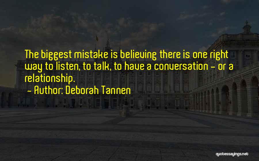 Deborah Tannen Quotes: The Biggest Mistake Is Believing There Is One Right Way To Listen, To Talk, To Have A Conversation - Or