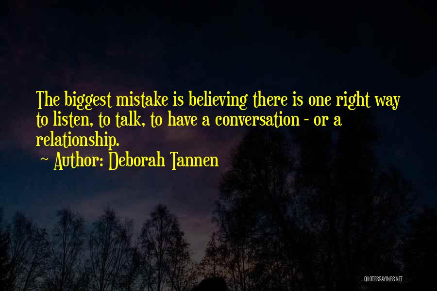 Deborah Tannen Quotes: The Biggest Mistake Is Believing There Is One Right Way To Listen, To Talk, To Have A Conversation - Or