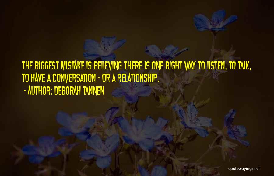 Deborah Tannen Quotes: The Biggest Mistake Is Believing There Is One Right Way To Listen, To Talk, To Have A Conversation - Or