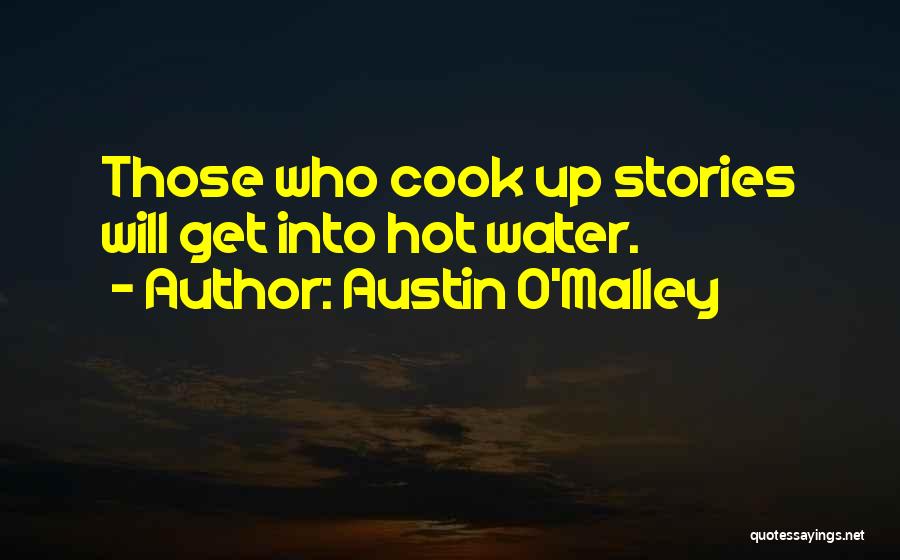 Austin O'Malley Quotes: Those Who Cook Up Stories Will Get Into Hot Water.