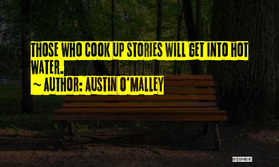 Austin O'Malley Quotes: Those Who Cook Up Stories Will Get Into Hot Water.