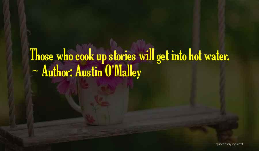 Austin O'Malley Quotes: Those Who Cook Up Stories Will Get Into Hot Water.
