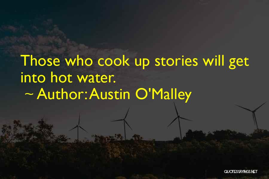 Austin O'Malley Quotes: Those Who Cook Up Stories Will Get Into Hot Water.