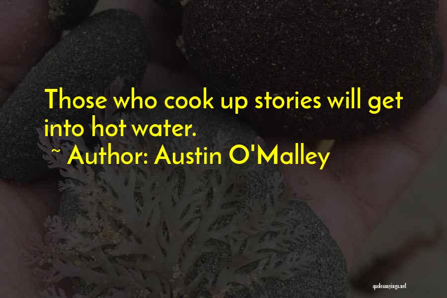 Austin O'Malley Quotes: Those Who Cook Up Stories Will Get Into Hot Water.