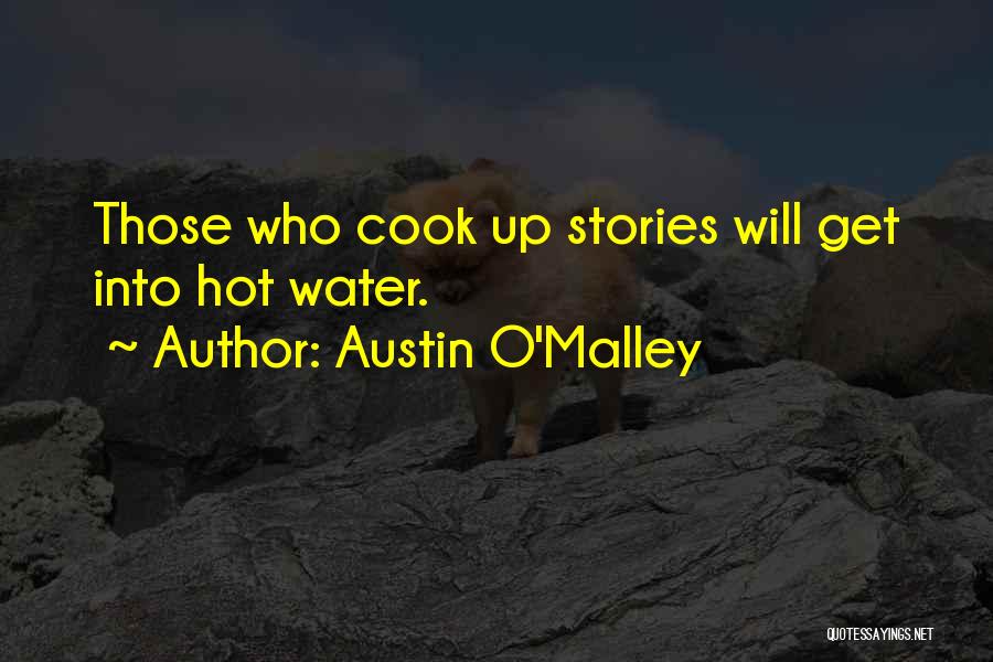 Austin O'Malley Quotes: Those Who Cook Up Stories Will Get Into Hot Water.