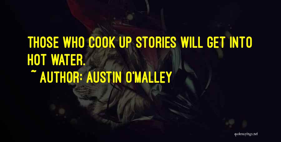 Austin O'Malley Quotes: Those Who Cook Up Stories Will Get Into Hot Water.