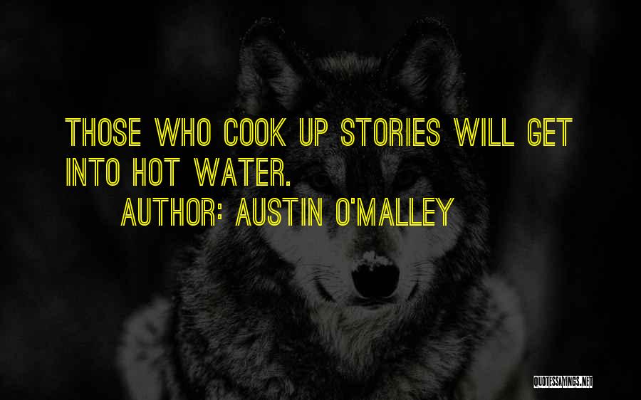 Austin O'Malley Quotes: Those Who Cook Up Stories Will Get Into Hot Water.