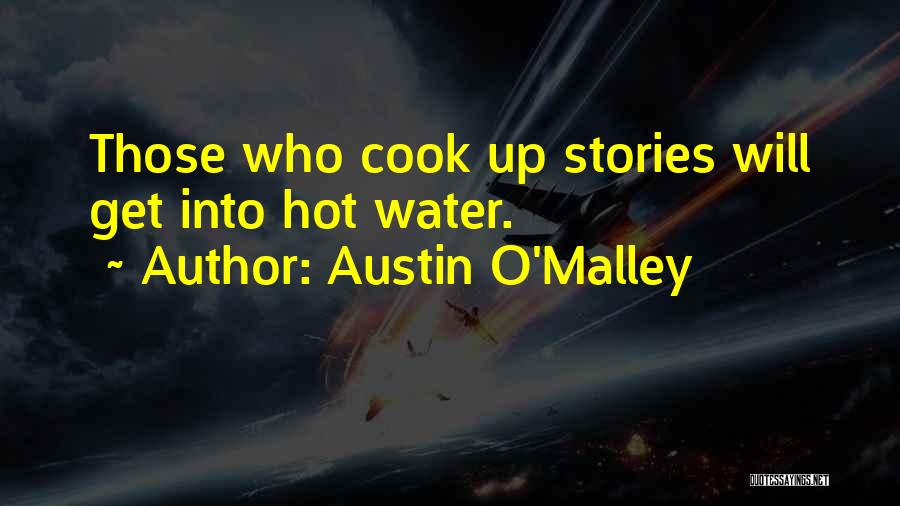 Austin O'Malley Quotes: Those Who Cook Up Stories Will Get Into Hot Water.