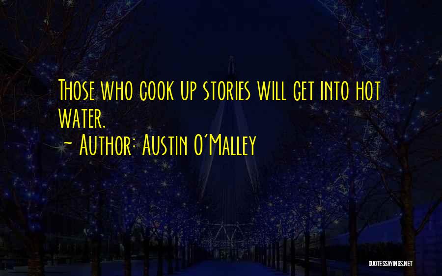 Austin O'Malley Quotes: Those Who Cook Up Stories Will Get Into Hot Water.