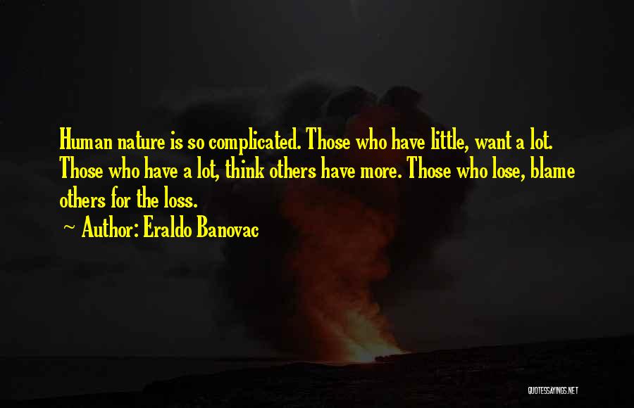 Eraldo Banovac Quotes: Human Nature Is So Complicated. Those Who Have Little, Want A Lot. Those Who Have A Lot, Think Others Have