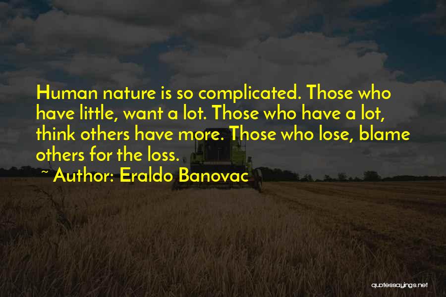 Eraldo Banovac Quotes: Human Nature Is So Complicated. Those Who Have Little, Want A Lot. Those Who Have A Lot, Think Others Have