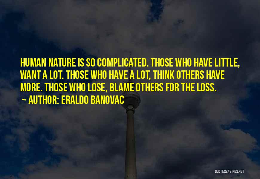 Eraldo Banovac Quotes: Human Nature Is So Complicated. Those Who Have Little, Want A Lot. Those Who Have A Lot, Think Others Have