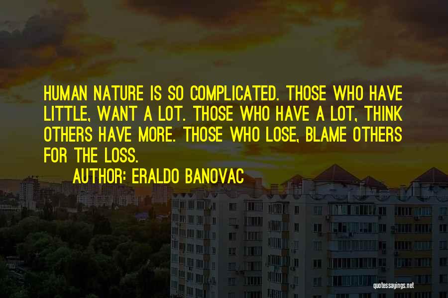 Eraldo Banovac Quotes: Human Nature Is So Complicated. Those Who Have Little, Want A Lot. Those Who Have A Lot, Think Others Have