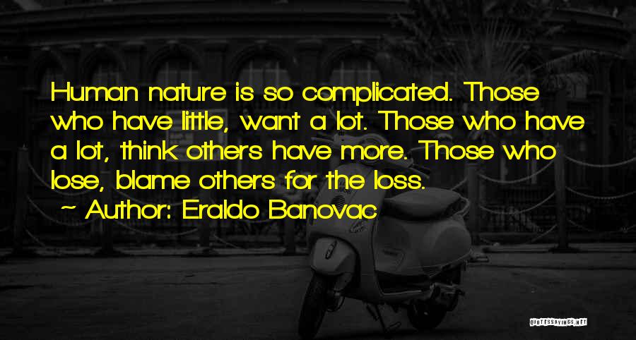 Eraldo Banovac Quotes: Human Nature Is So Complicated. Those Who Have Little, Want A Lot. Those Who Have A Lot, Think Others Have