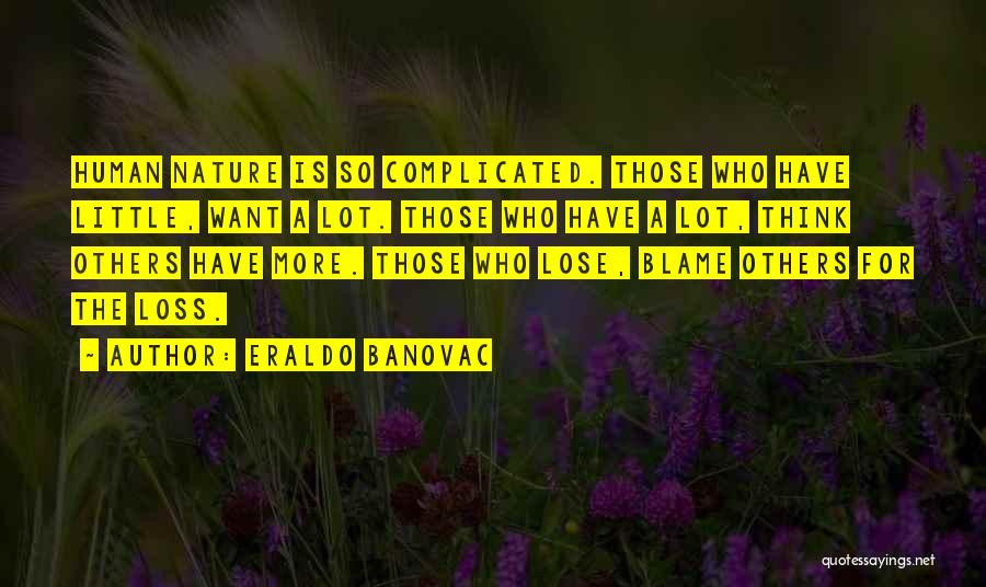 Eraldo Banovac Quotes: Human Nature Is So Complicated. Those Who Have Little, Want A Lot. Those Who Have A Lot, Think Others Have