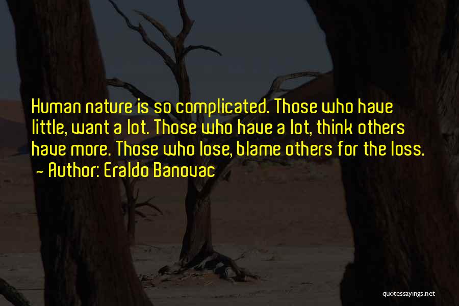 Eraldo Banovac Quotes: Human Nature Is So Complicated. Those Who Have Little, Want A Lot. Those Who Have A Lot, Think Others Have