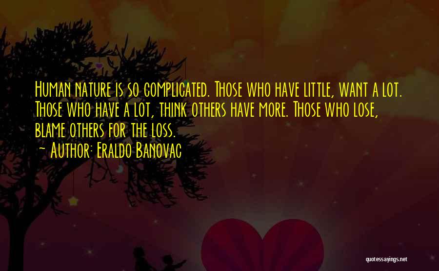 Eraldo Banovac Quotes: Human Nature Is So Complicated. Those Who Have Little, Want A Lot. Those Who Have A Lot, Think Others Have