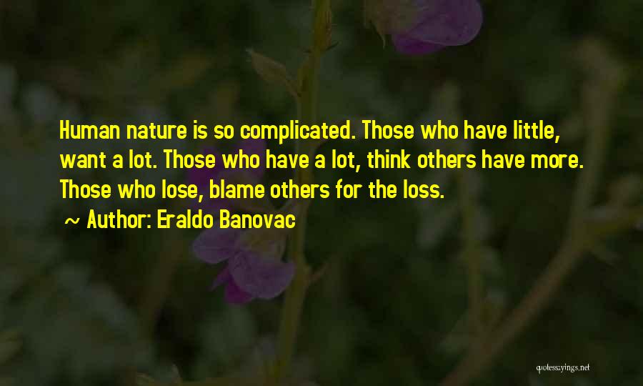 Eraldo Banovac Quotes: Human Nature Is So Complicated. Those Who Have Little, Want A Lot. Those Who Have A Lot, Think Others Have