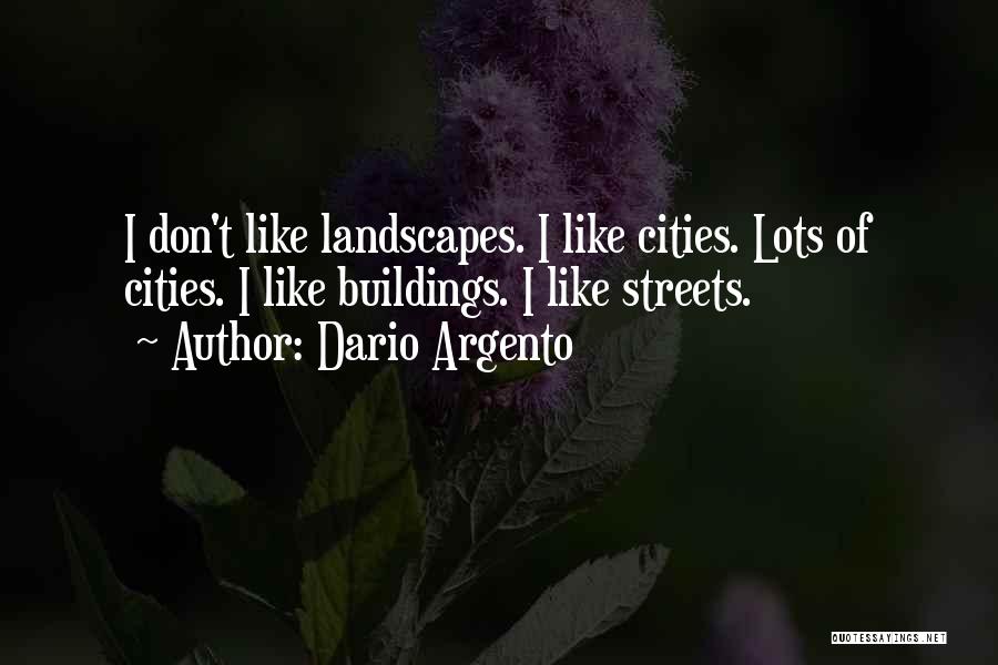Dario Argento Quotes: I Don't Like Landscapes. I Like Cities. Lots Of Cities. I Like Buildings. I Like Streets.